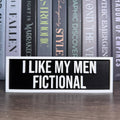 I Like My Men Fictional Sign | Bookshelf Decor